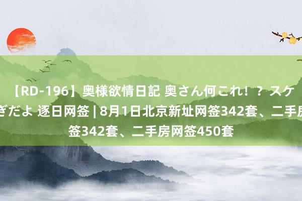 【RD-196】奥様欲情日記 奥さん何これ！？スケベ汁ためすぎだよ 逐日网签 | 8月1日北京新址网签342套、二手房网签450套