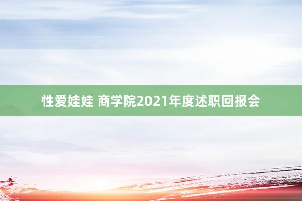 性爱娃娃 商学院2021年度述职回报会